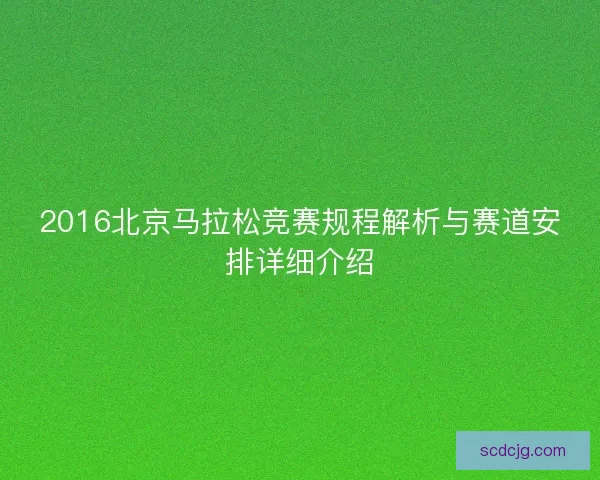 2016北京马拉松竞赛规程解析与赛道安排详细介绍