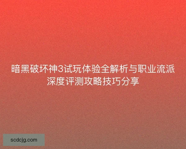 暗黑破坏神3试玩体验全解析与职业流派深度评测攻略技巧分享