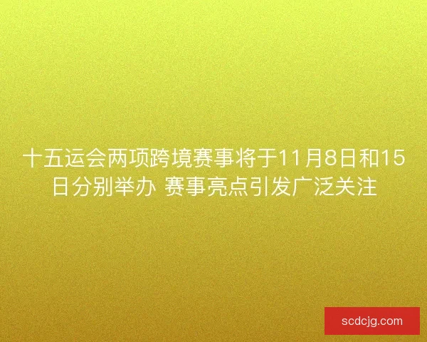 十五运会两项跨境赛事将于11月8日和15日分别举办 赛事亮点引发广泛关注