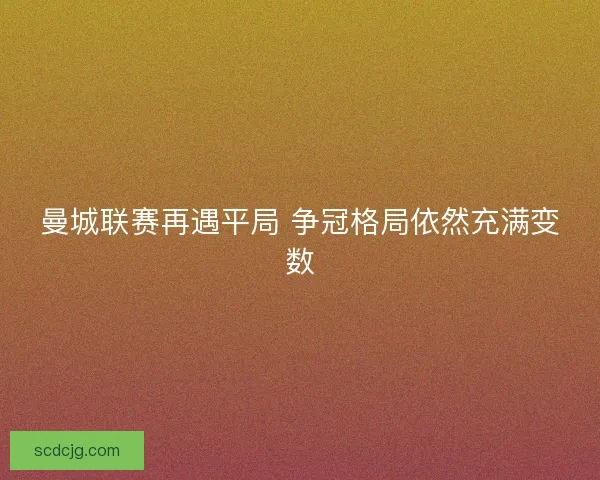 曼城联赛再遇平局 争冠格局依然充满变数