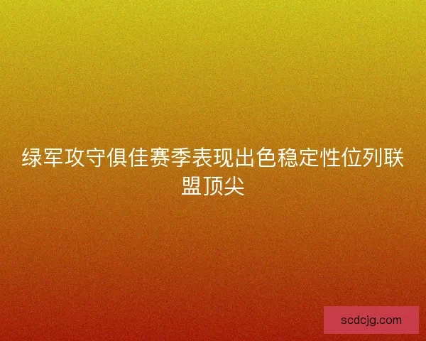 绿军攻守俱佳赛季表现出色稳定性位列联盟顶尖