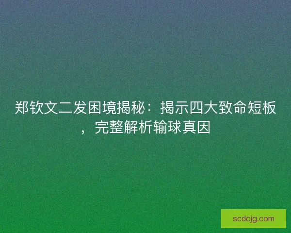 郑钦文二发困境揭秘：揭示四大致命短板，完整解析输球真因